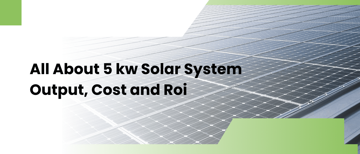 All About 5 kw Solar System Output, Cost and Roi