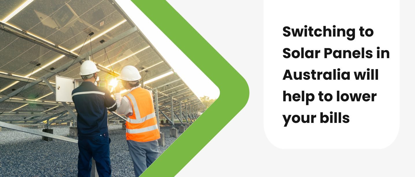 Switching to Solar Panels in Australia will help to lower your bills