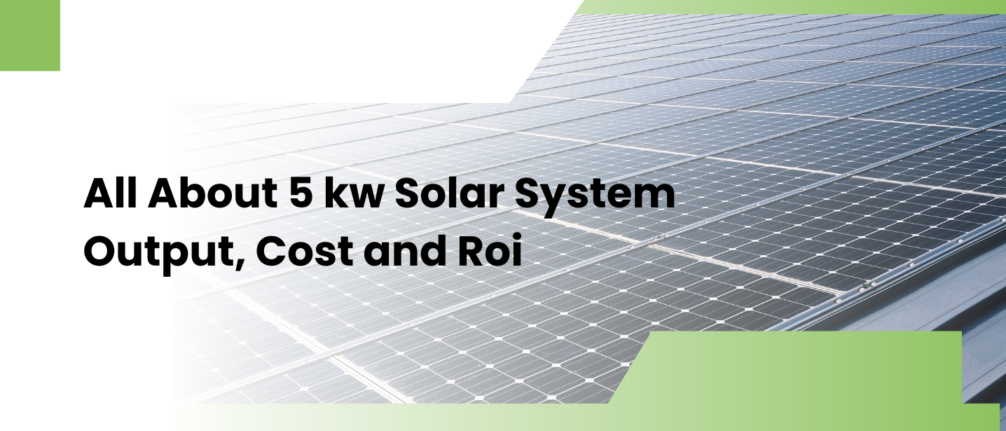 All About 5 kw Solar System Output, Cost and Roi