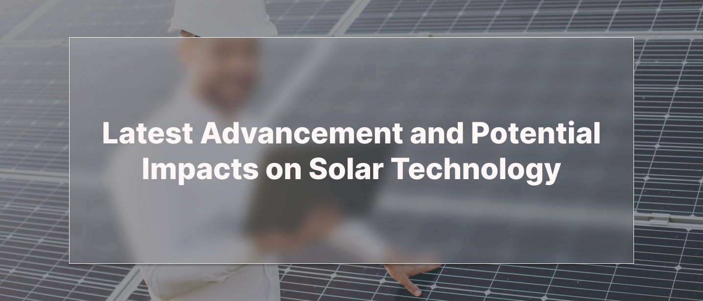 Latest Advancement and Potential Impacts on Solar Technology