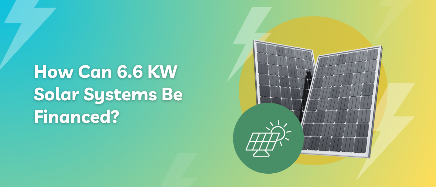 How Can 6.6 KW Solar Systems Be Financed?